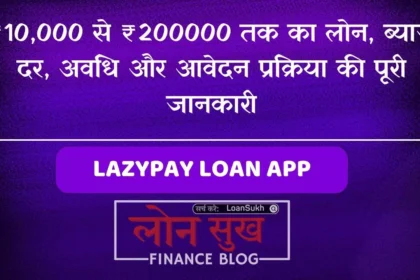 LazyPay Loan App ₹10,000 से ₹2 लाख तक का लोन, ब्याज दर, अवधि और आवेदन प्रक्रिया की पूरी जानकारी